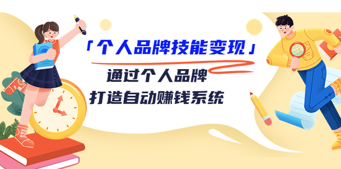 个人品牌技能变现课，通过个人品牌打造自动赚钱系统（视频课程）-买得值资源库
