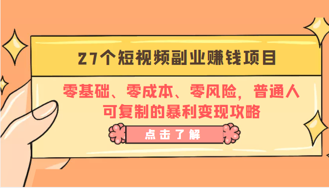 27个短视频副业赚钱项目：零基础、零成本、零风险，普通人可复制的暴利变现攻略-买得值资源库