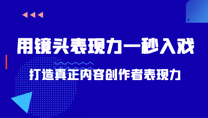 带你用镜头表现力一秒入戏打造真正内容创作者表现力（价值1580元）-买得值资源库