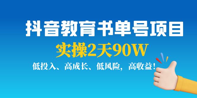 抖音教育书单号项目：实操2天90W，低投入、高成长、低风险，高收益-买得值资源库