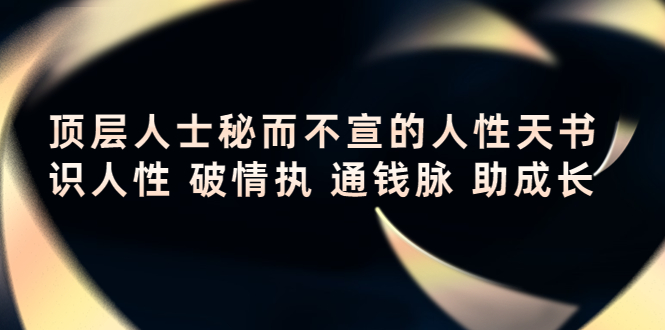 顶层人士秘而不宣的人性天书，识人性 破情执 通钱脉 助成长-买得值资源库