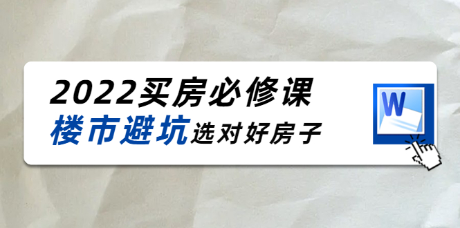 2022买房必修课：楼市避坑，选对好房子（21节干货课程）-买得值资源库