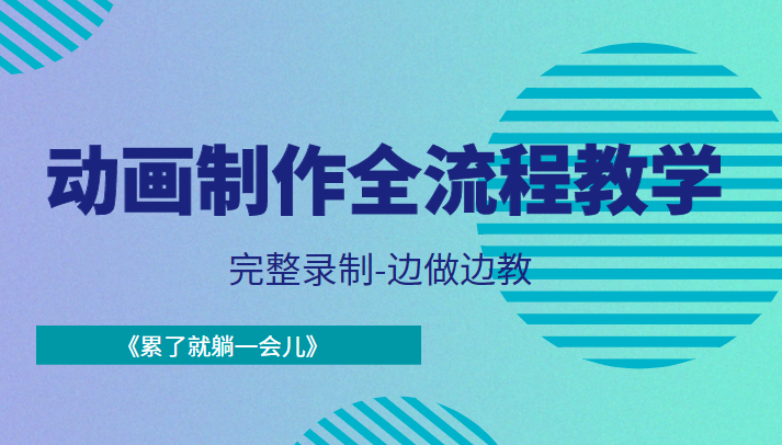动画制作全流程教学-完整录制-边做边教-《累了就躺一会儿》-买得值资源库