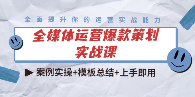 全媒体运营爆款策划实战课：案例实操+模板总结+上手即用-买得值资源库