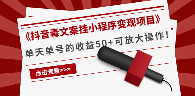 《抖音毒文案挂小程序变现项目》单天单号的收益50+可放大操作-买得值资源库