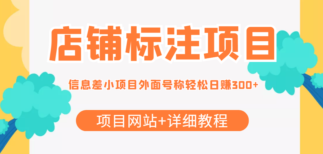 最近很火的店铺标注信息差项目，号称日赚300+(项目网站+详细教程)-买得值资源库