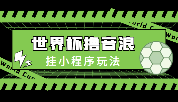最新口子-世界杯撸音浪教程，挂小程序玩法（附最新抗封世界杯素材）-买得值资源库