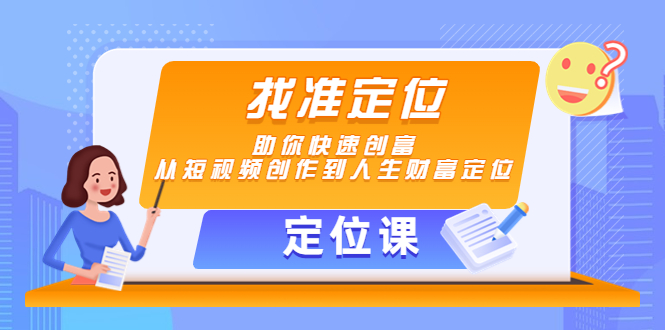 【定位课】找准定位，助你快速创富，从短视频创作到人生财富定位-买得值资源库
