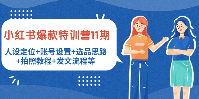 小红书爆款特训营11期：人设定位+账号设置+选品思路+拍照教程+发文流程等-买得值资源库