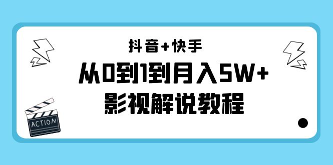 抖音+快手从0到1到月入5W+影视解说教程（更新11月份）-价值999元-买得值资源库