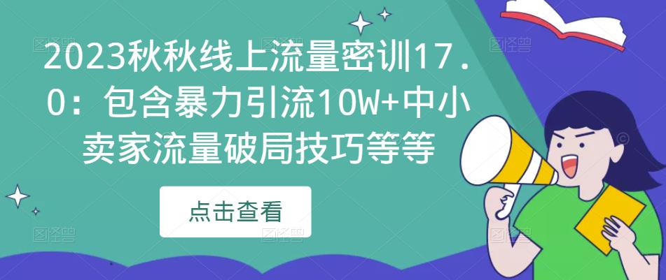 2023秋秋线上流量密训17.0：包含暴力引流10W+中小卖家流量破局技巧等等-买得值资源库