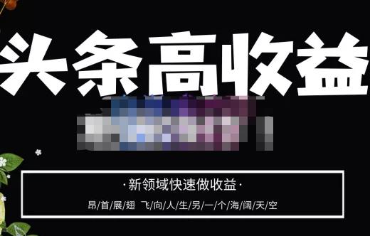头条高收益批量操作，2023新领域快速做收益，头条号零基础轻松上手-买得值资源库