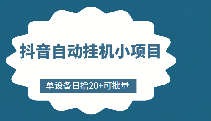 抖音自动挂机小项目，单设备日撸20+，可批量，号越多收益越大-买得值资源库
