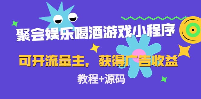 聚会娱乐喝酒游戏小程序，可开流量主，日入100+获得广告收益（教程+源码）-买得值资源库