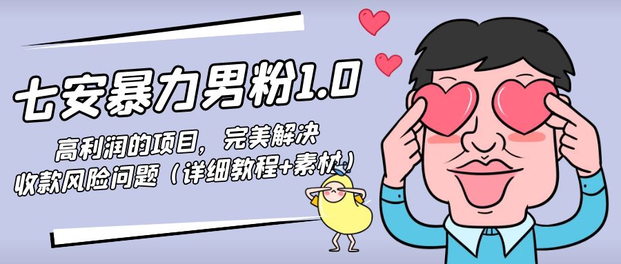 暴力男粉1.0：高利润的项目，完美解决收款风险问题（详细教程+素材）-买得值资源库