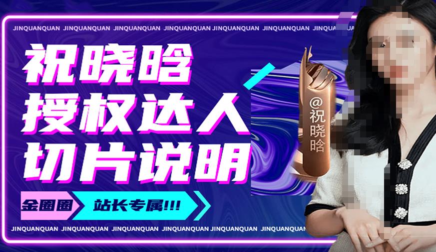 祝晓晗直播带货切片，祝晓晗授权达人切片说明-买得值资源库