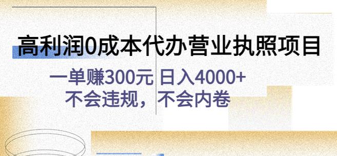 高利润0成本代办营业执照项目：一单赚300元日入4000+不会违规，不会内卷-买得值资源库