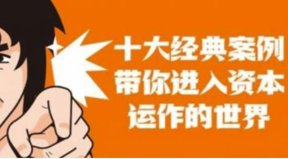 资本运作课程，并购、借壳、资本运作，十大经典案例带你真正进入资本运作的世界-买得值资源库