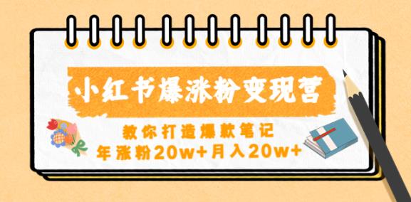 小红书爆涨粉变现营，教你打造爆款笔记，年涨粉20w+月入20w-买得值资源库