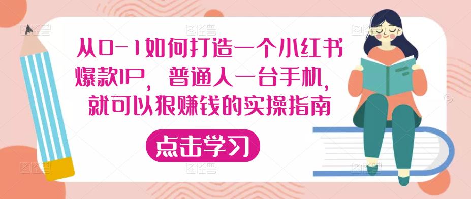 从0-1如何打造一个小红书爆款IP，普通人一台手机，就可以狠赚钱的实操指南-买得值资源库