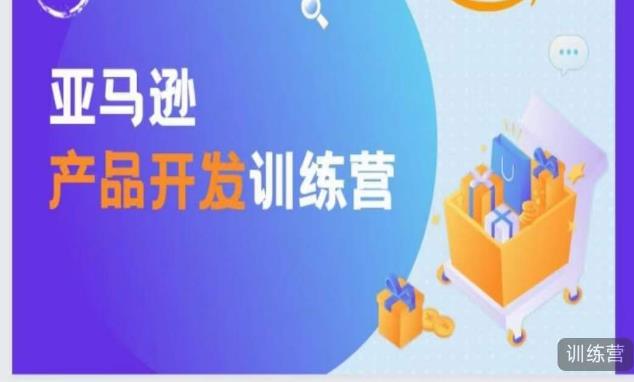 亚马逊产品开发训练营，能爆单的产品开发方法，助你突出重围-买得值资源库