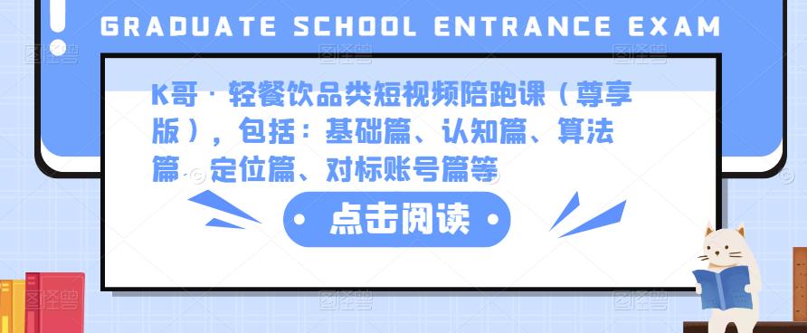 K哥·轻餐饮品类短视频陪跑课（尊享版），包括：基础篇、认知篇、算法篇、定位篇、对标账号篇等-买得值资源库