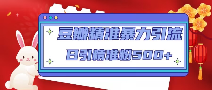 豆瓣精准暴力引流，日引精准粉500+【12课时】-买得值资源库