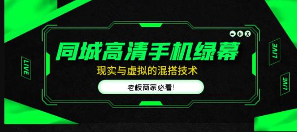 同城高清手机绿幕，直播间现实与虚拟的混搭技术，老板商家必看！-买得值资源库