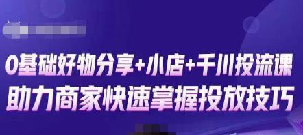 卡思零基础好物分享+抖音小店+千川投流课，0基础快速起号，快速入门抖音投放-买得值资源库