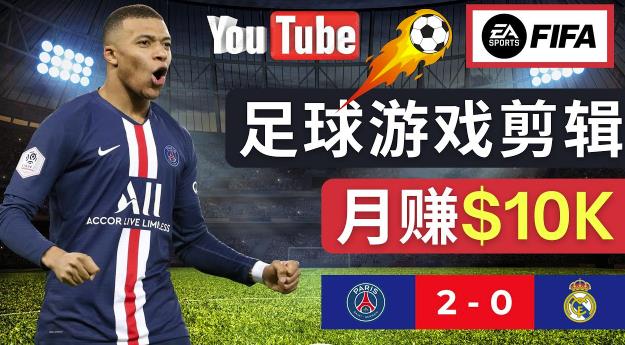 通过FIFA 23游戏赚钱的方法，编辑足球类Youtube视频，轻松月赚过万美元-买得值资源库
