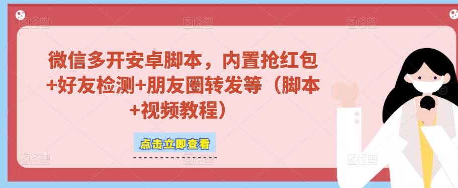 微信多开脚本，内置抢红包+好友检测+朋友圈转发等（安卓脚本+视频教程）-买得值资源库