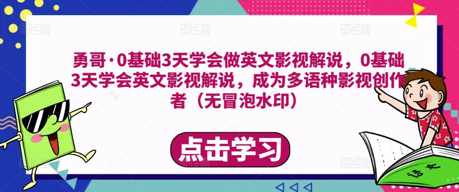勇哥·0基础3天学会做英文影视解说，0基础3天学会英文影视解说，成为多语种影视创作者-买得值资源库
