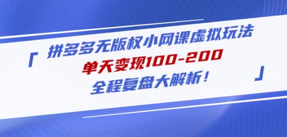 黄岛主拼多多无版权小网课虚拟玩法，单天变现100-200，全程复盘大解析！-买得值资源库
