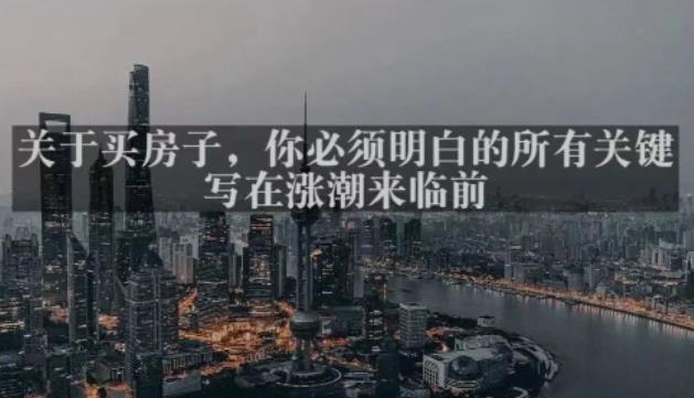 灏泽最新付费文章共享·《关于买房子，你必须明白的所有关键-写在涨潮来临前​》-买得值资源库