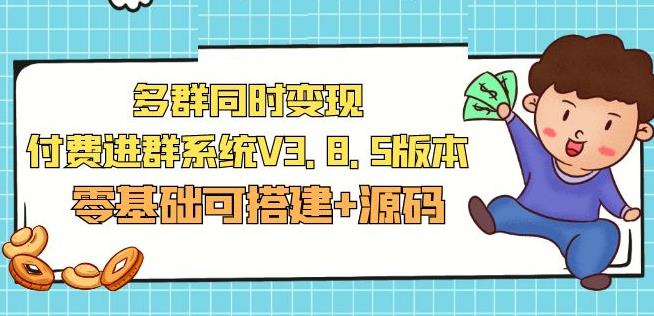 市面卖1288的最新多群同时变现付费进群系统V3.8.5版本(零基础可搭建+源码)-买得值资源库