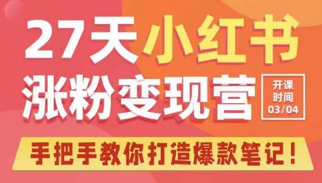 27天小红书涨粉变现营第6期，手把手教你打造爆款笔记（3月新课）-买得值资源库