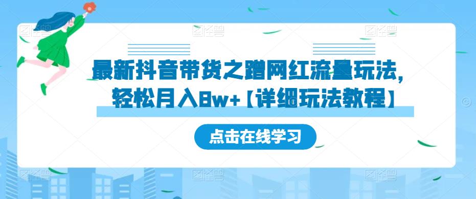 最新抖音带货之蹭网红流量玩法，轻松月入8w+【详细玩法教程】-买得值资源库