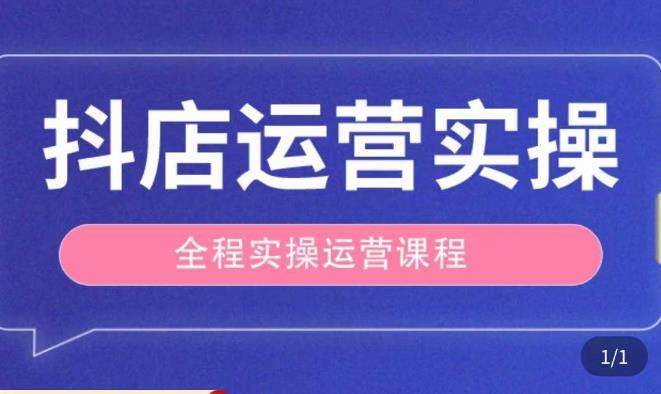 抖店运营全程实操教学课，实体店老板想转型直播带货，想从事直播带货运营，中控，主播行业的小白-买得值资源库