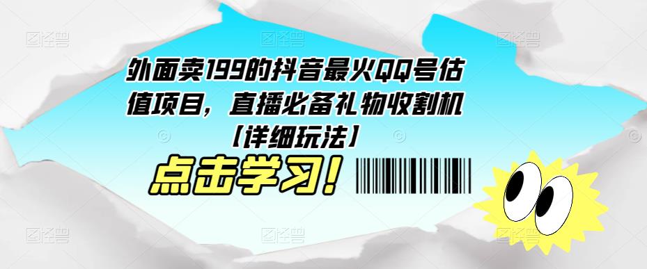 外面卖199的抖音最火QQ号估值项目，直播必备礼物收割机【详细玩法】-买得值资源库