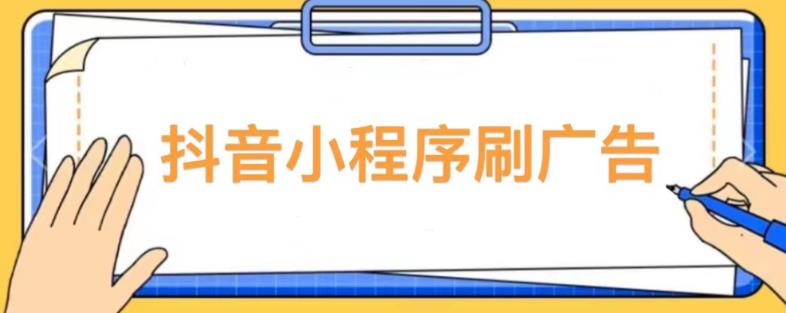 【低保项目】抖音小程序刷广告变现玩法，需要自己动手去刷，多劳多得【详细教程】-买得值资源库