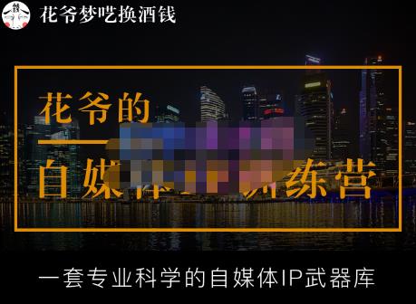 花爷的自媒体IP训练营【14期】,一套专业科学的自媒体IP武器库（更新2023年3月）-买得值资源库