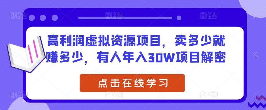 高利润虚拟资源项目，卖多少就赚多少，有人年入30W项目解密-买得值资源库