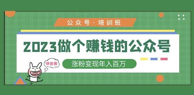 2023公众号培训班，2023做个赚钱的公众号，涨粉变现年入百万！-买得值资源库