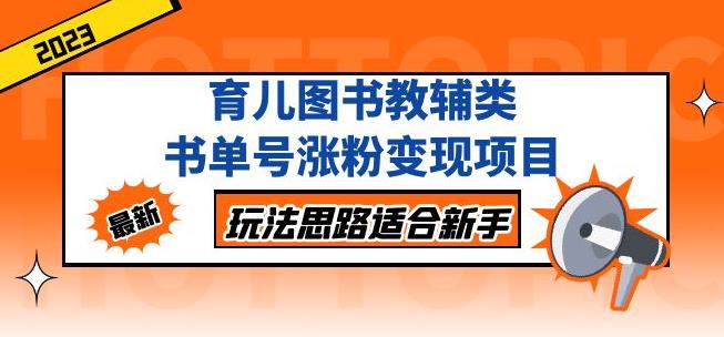 黄岛主育儿图书教辅类书单号涨粉变现项目，玩法思路适合新手，无私分享给你！-买得值资源库