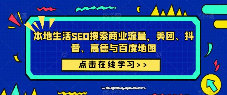 本地生活SEO搜索商业流量，美团、抖音、高德与百度地图-买得值资源库