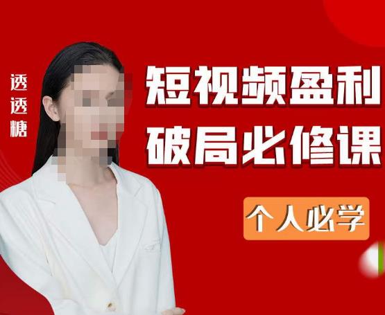 2023最新透透糖短视频盈利破局必修课——个人必学-买得值资源库
