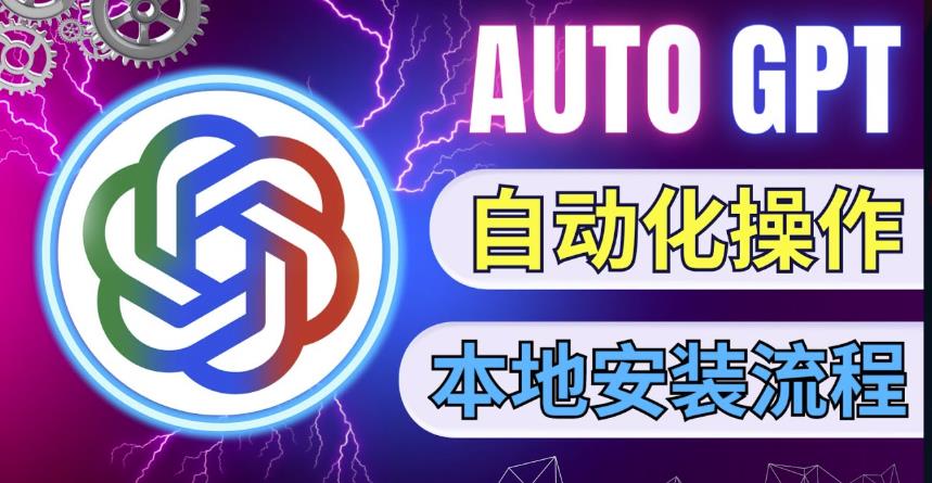 最新ChatGpt风向标，不同于普通gpt的史诗级技术升级，AutoGPT本地安装教程，让AI指导AI自动化完成任务-买得值资源库