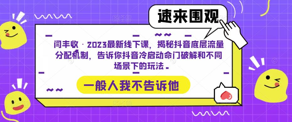 闫丰收·2023最新线下课，揭秘抖音底层流量分配机制，告诉你抖音冷启动命门破解和不同场景下的玩法-买得值资源库