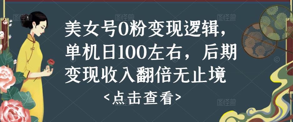 美女号0粉变现逻辑，单机日100左右，后期变现收入翻倍无止境-买得值资源库