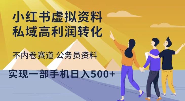 小红书虚拟资料私域高利润转化，不内卷赛道公务员资料，实现一部手机日入500+-买得值资源库